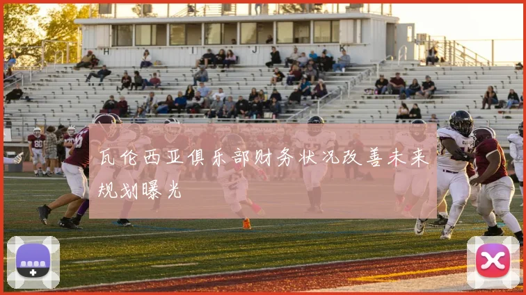 瓦伦西亚俱乐部财务状况改善未来规划曝光